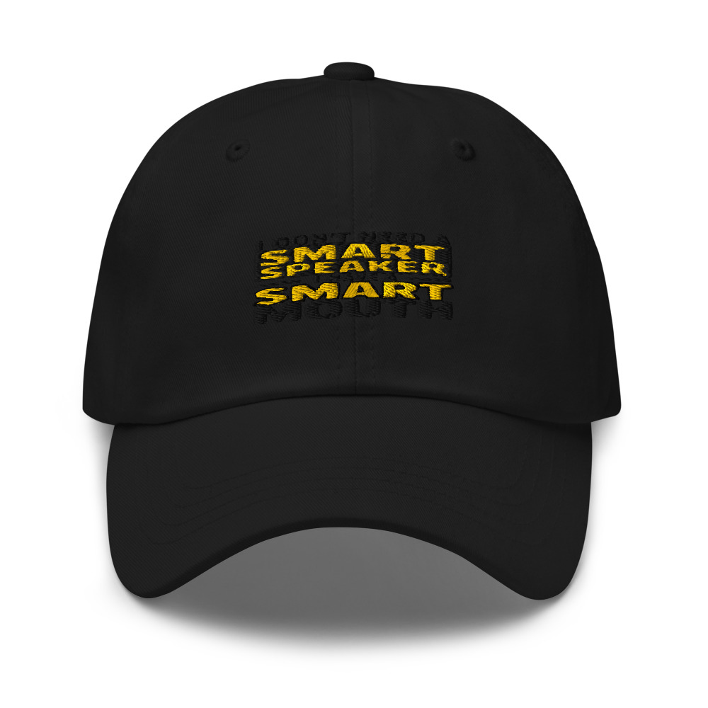 I DON'T NEED A SMART SPEAKER, I HAVE A SMART MOUTH - hat