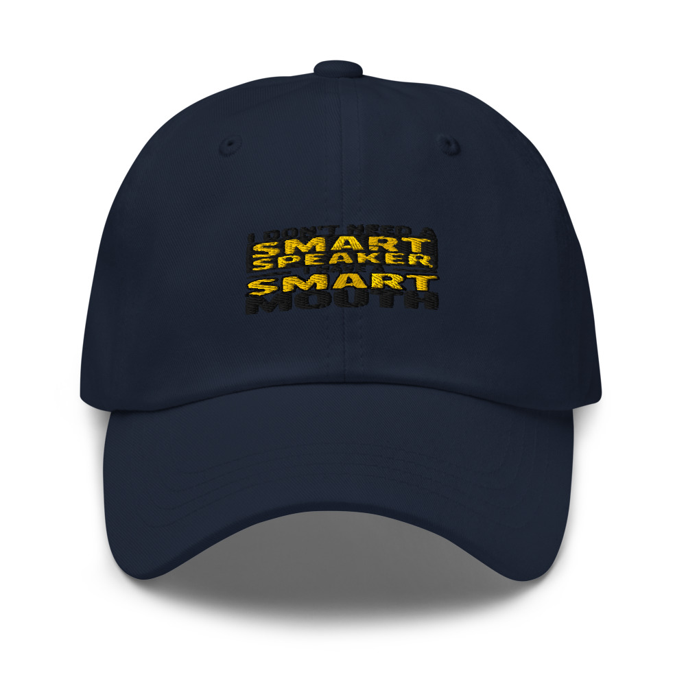 I DON'T NEED A SMART SPEAKER, I HAVE A SMART MOUTH - hat