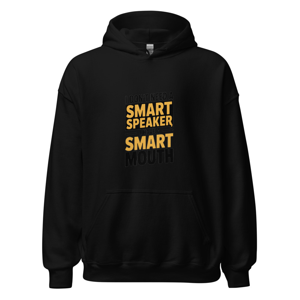 I DON'T NEED A SMART SPEAKER, I HAVE A SMART MOUTH - hoodie