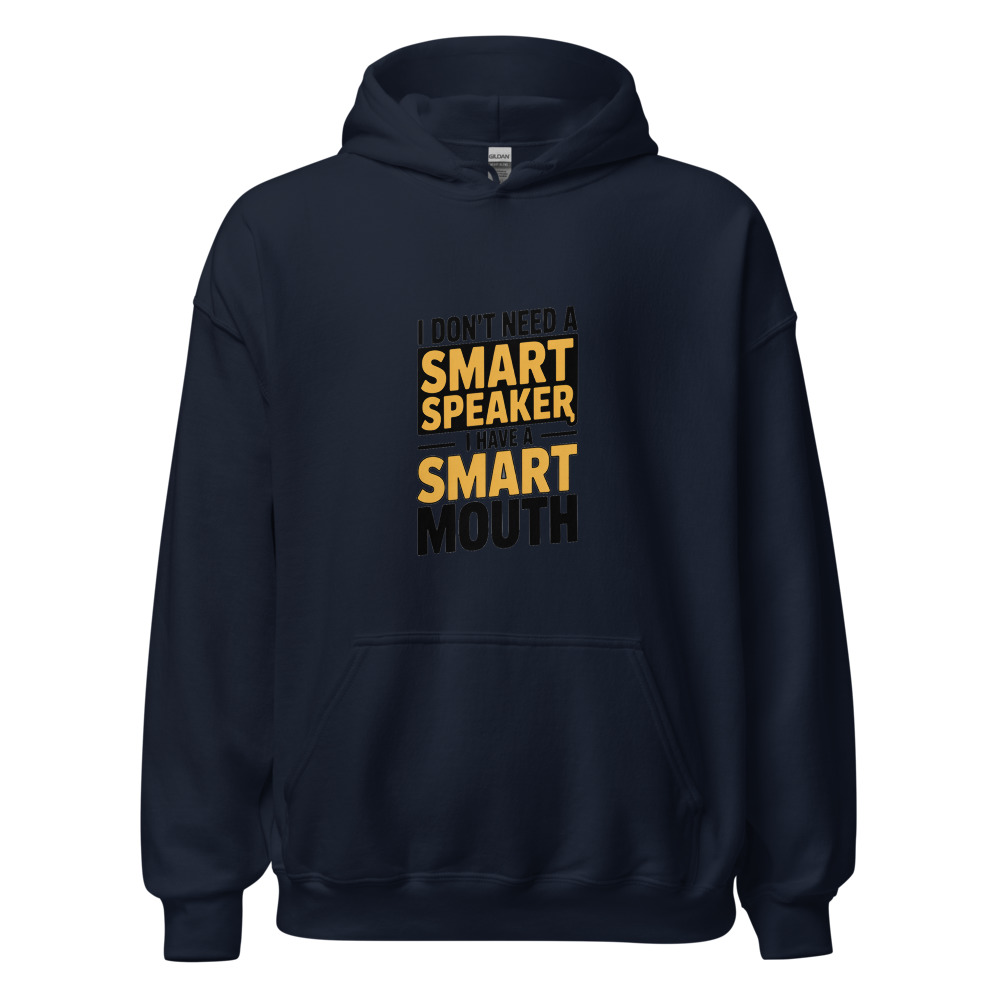 I DON'T NEED A SMART SPEAKER, I HAVE A SMART MOUTH - hoodie