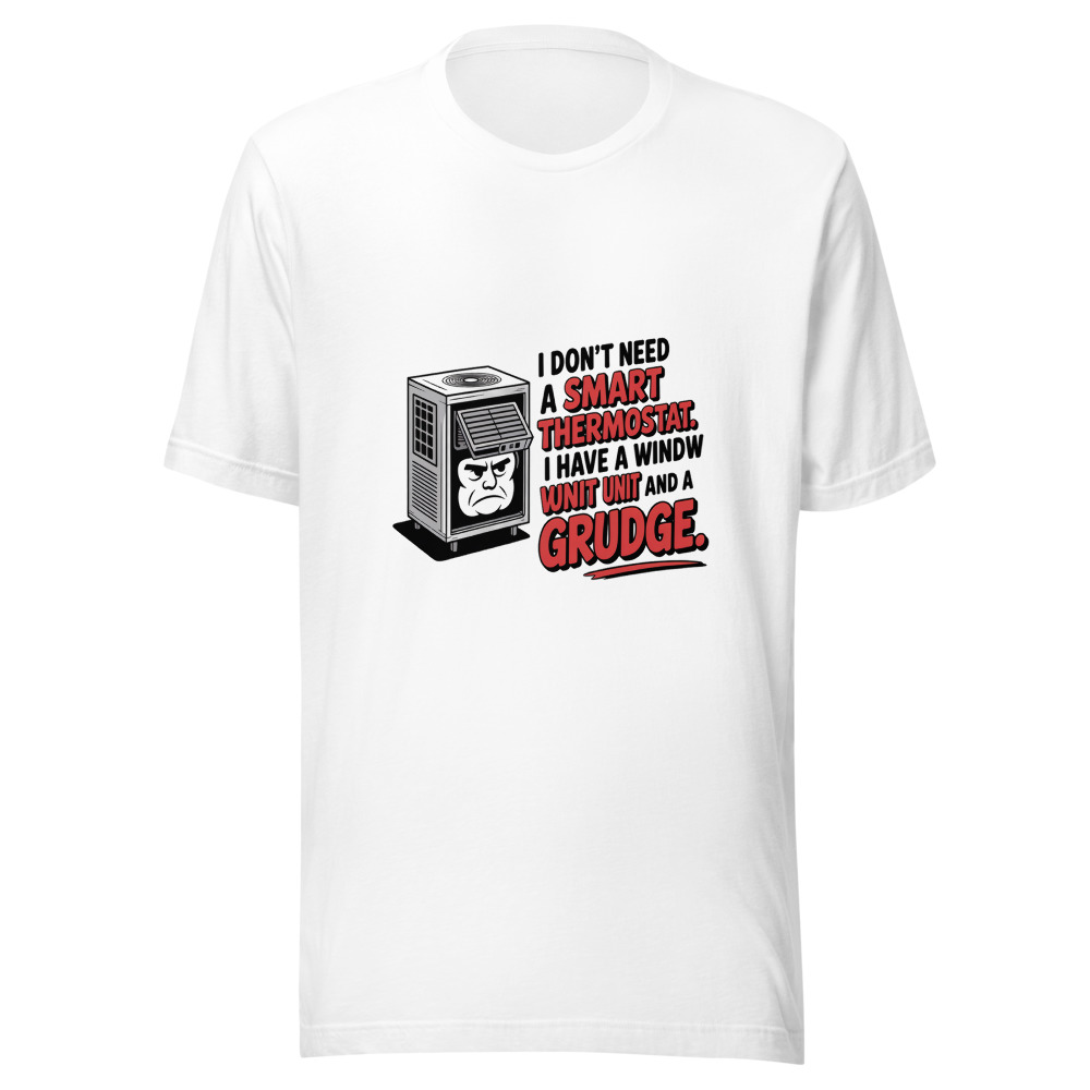 I Don't Need a 'Smart' Thermostat. I Have a Window Unit and a Grudge Against Summer. - tshirt