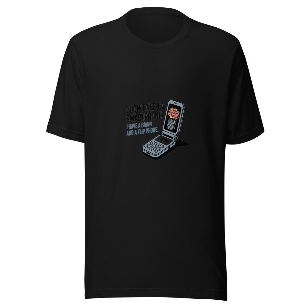 I Don't Need a Smartphone. I Have a Brain and a Flip Phone. - tshirt