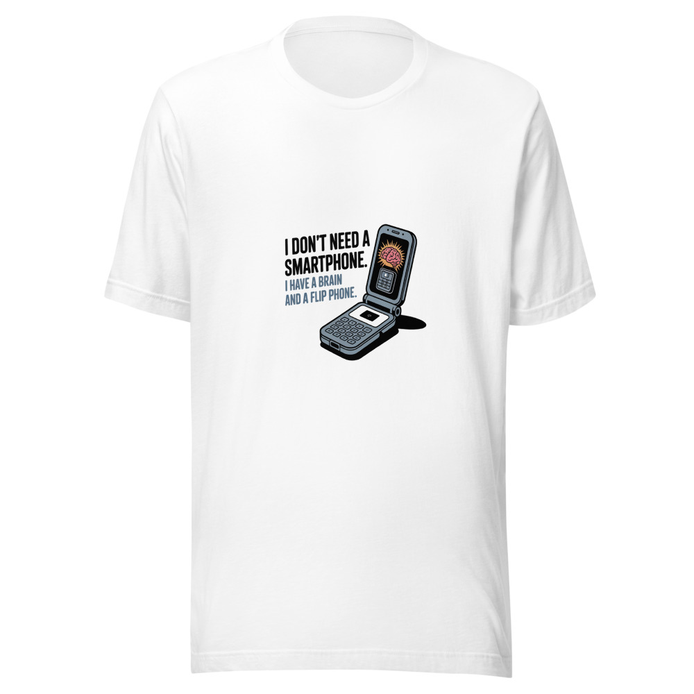 I Don't Need a Smartphone. I Have a Brain and a Flip Phone. - tshirt