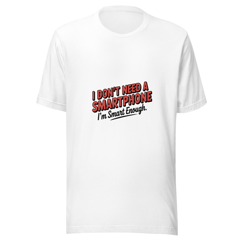 I Don't Need a Smartphone. I'm Smart Enough. - tshirt