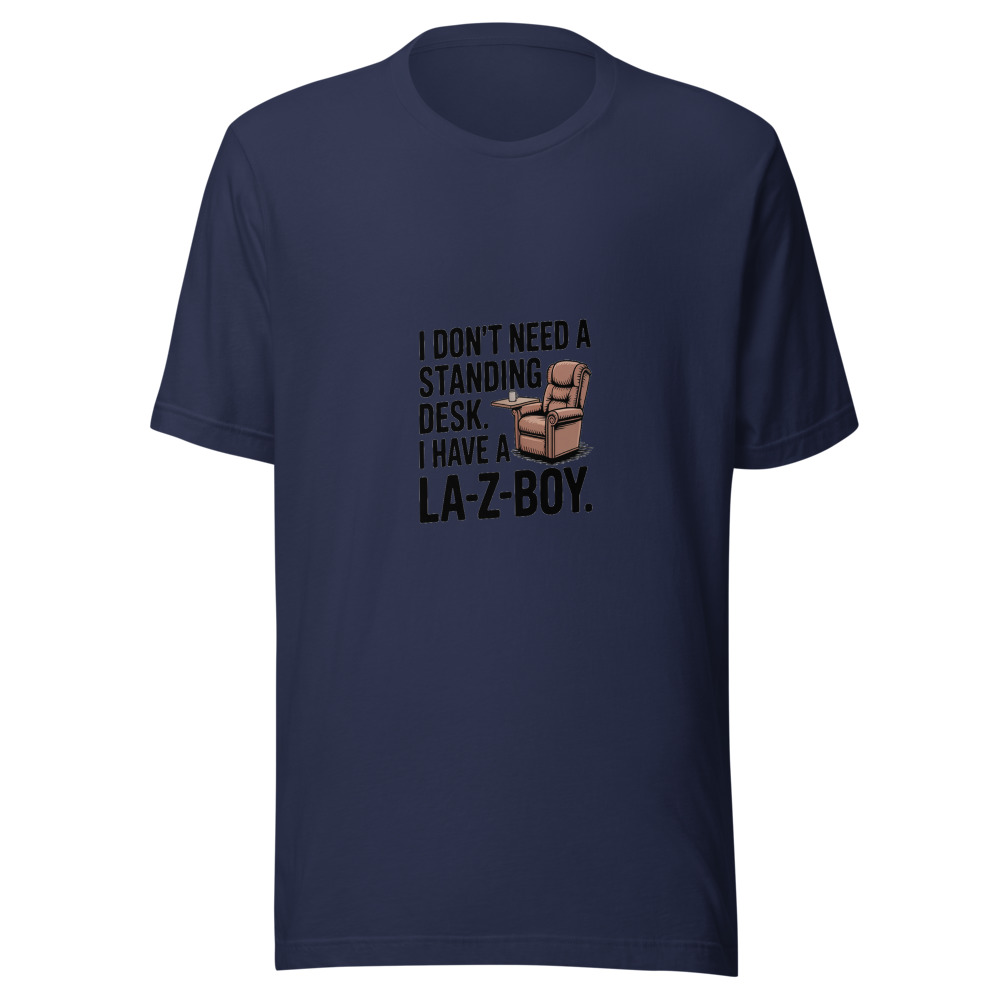 I Don't Need a Standing Desk. I Have a La-Z-Boy. - tshirt