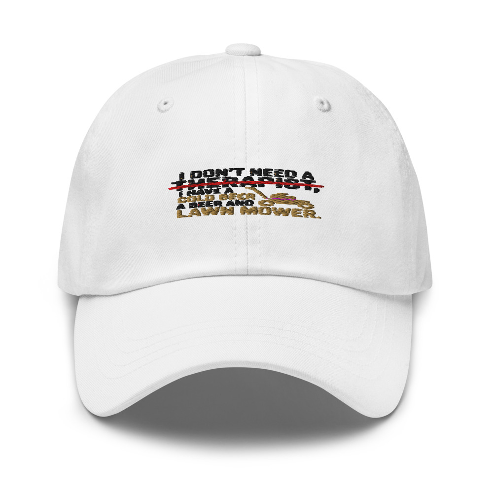 I Don't Need a Therapist, I Have a Cold Beer and a Lawn Mower. - hat