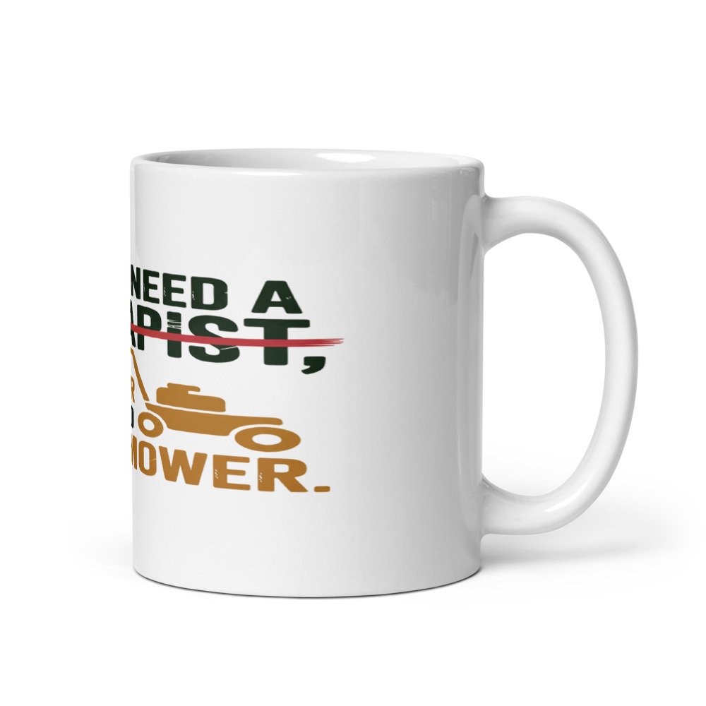 I Don't Need a Therapist, I Have a Cold Beer and a Lawn Mower. - mug