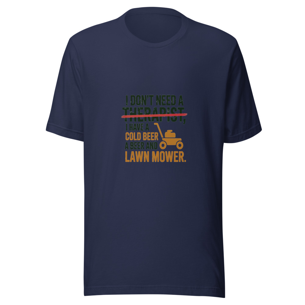 I Don't Need a Therapist, I Have a Cold Beer and a Lawn Mower. - tshirt