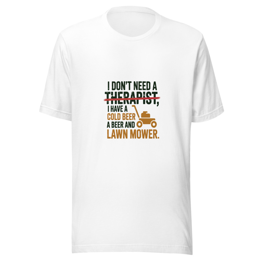 I Don't Need a Therapist, I Have a Cold Beer and a Lawn Mower. - tshirt