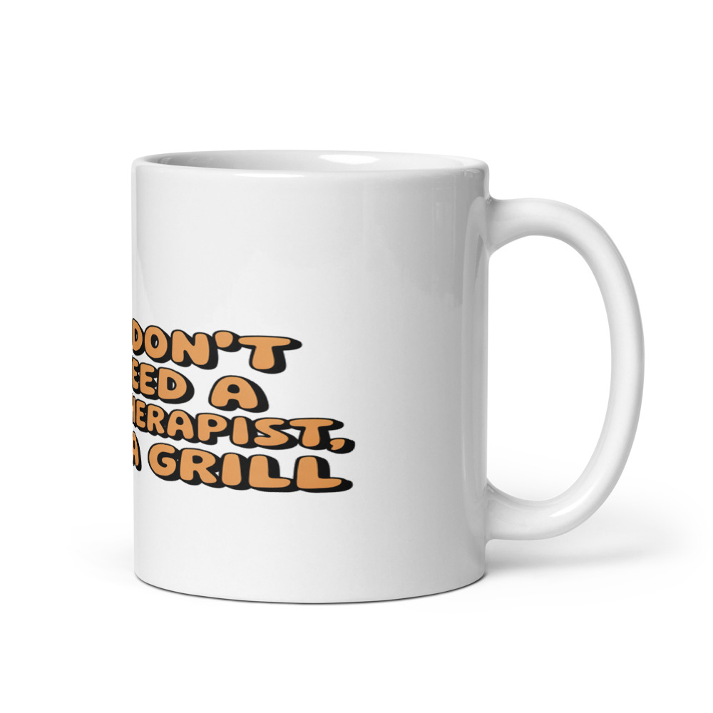 I DON'T NEED A THERAPIST, I HAVE A GRILL - mug