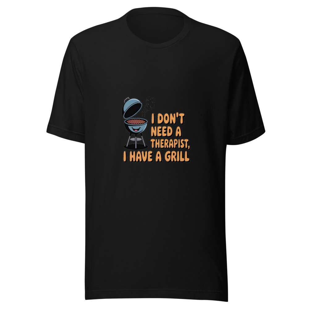 I DON'T NEED A THERAPIST, I HAVE A GRILL - tshirt