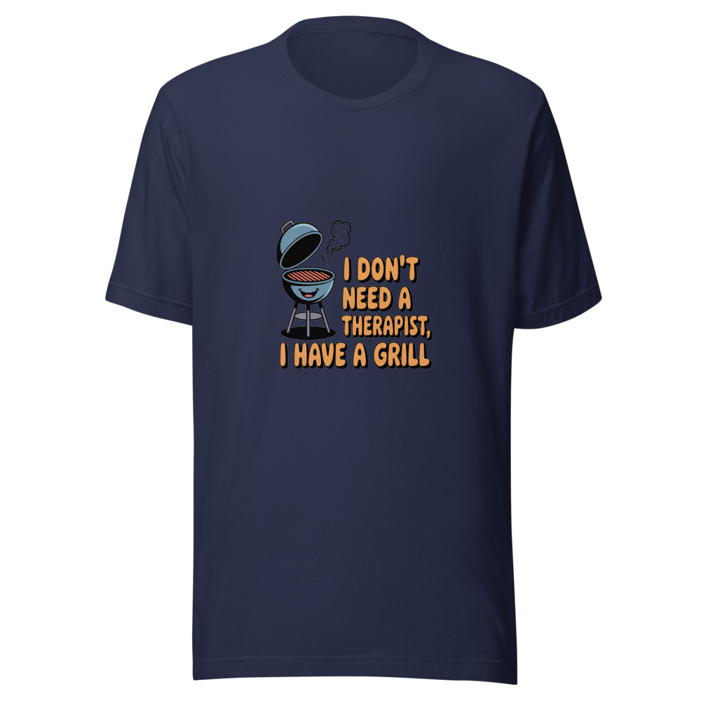 I DON'T NEED A THERAPIST, I HAVE A GRILL - tshirt