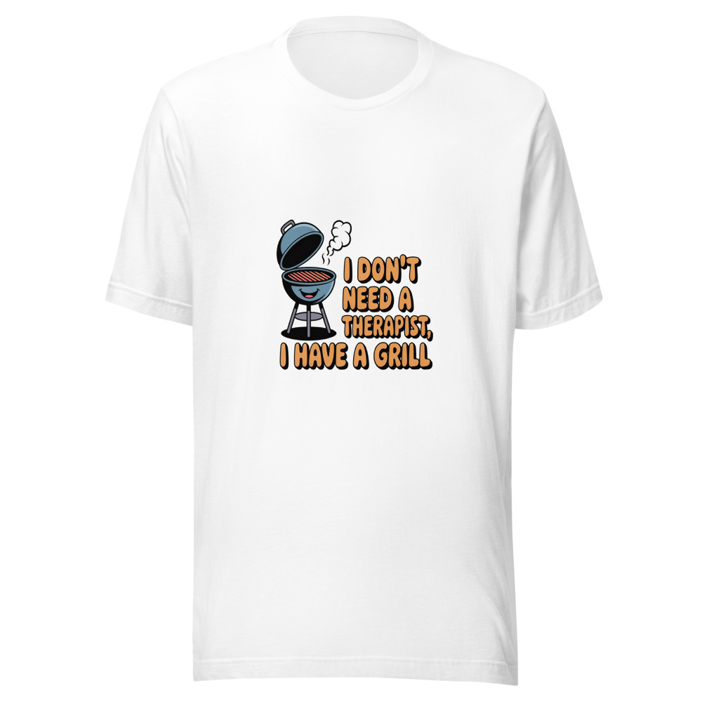 I DON'T NEED A THERAPIST, I HAVE A GRILL - tshirt