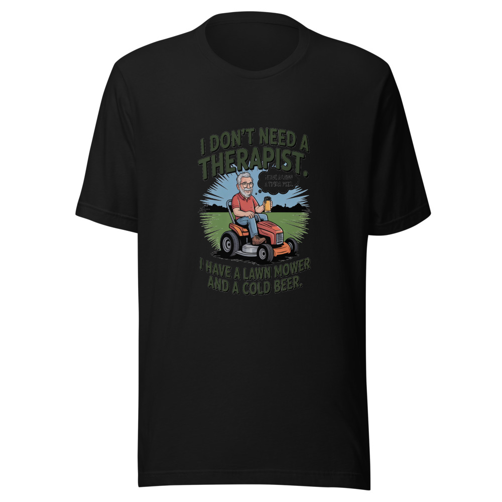 I Don't Need a Therapist. I Have a Lawn Mower and a Cold Beer. - tshirt