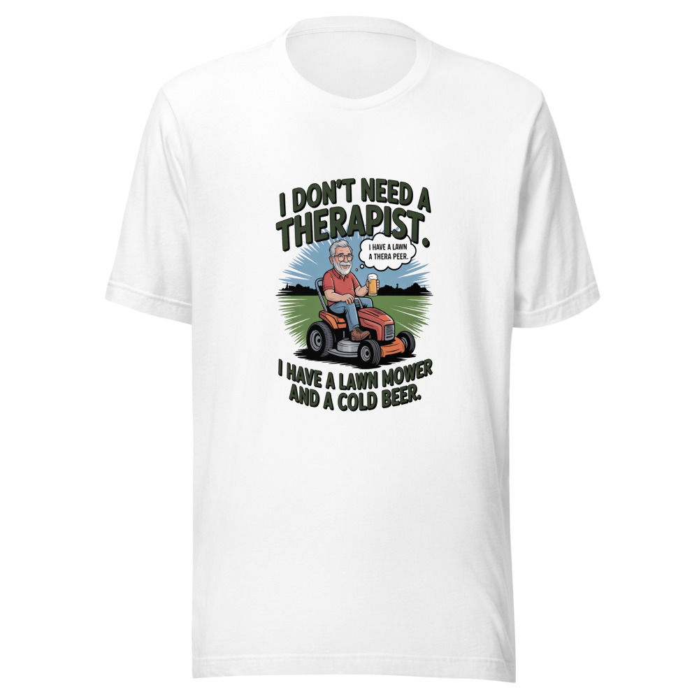 I Don't Need a Therapist. I Have a Lawn Mower and a Cold Beer. - tshirt