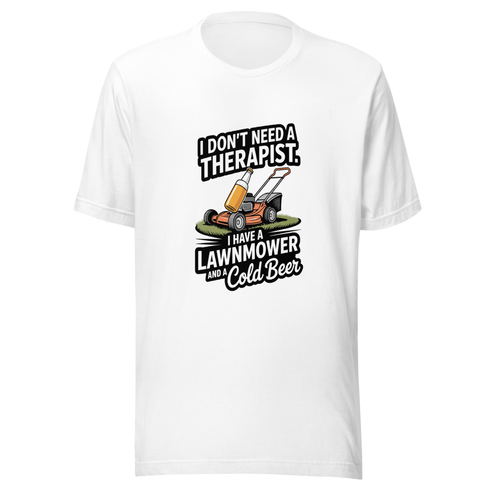 I Don't Need a Therapist. I Have a Lawnmower and a Cold Beer. - tshirt