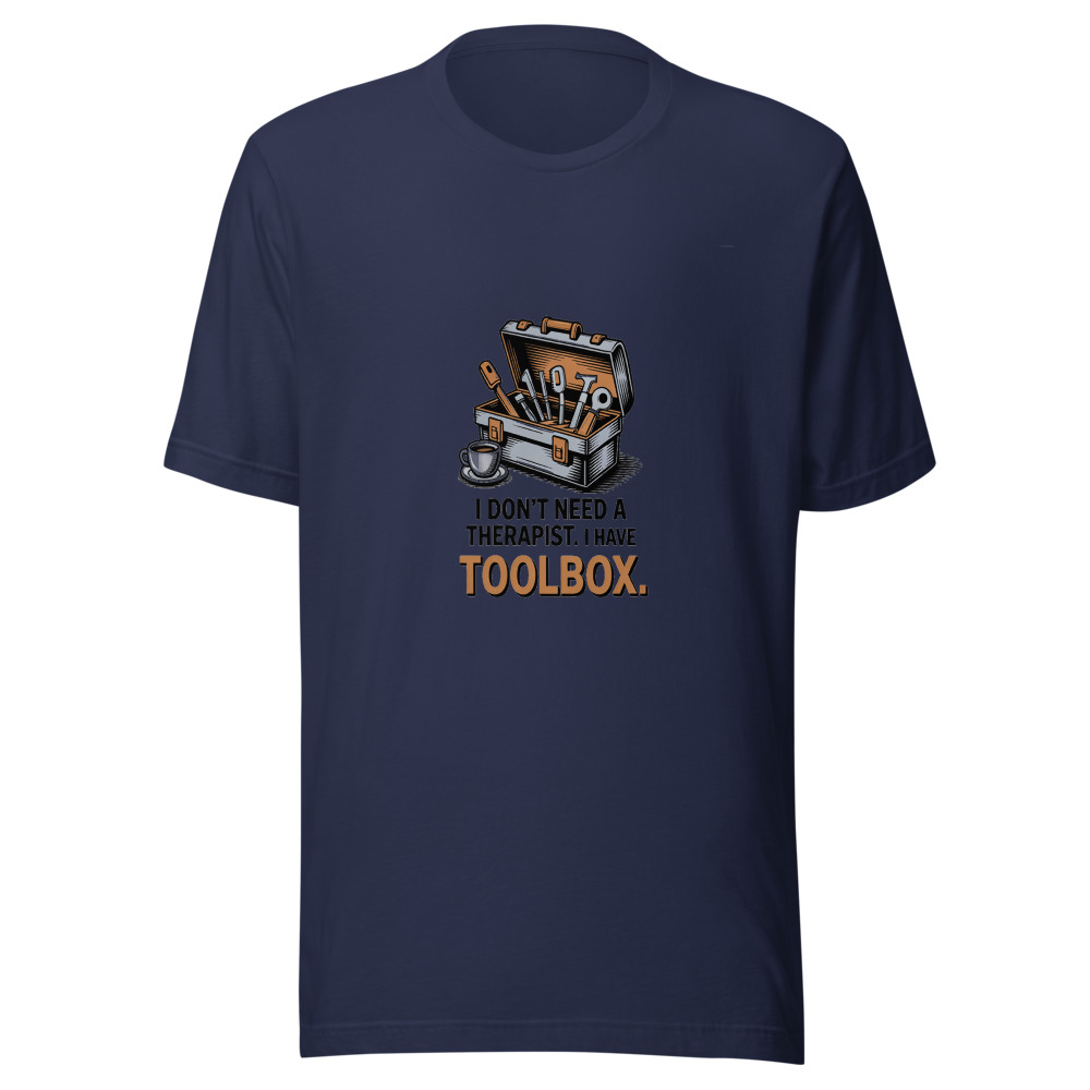 I Don't Need a Therapist. I Have a Toolbox. - tshirt