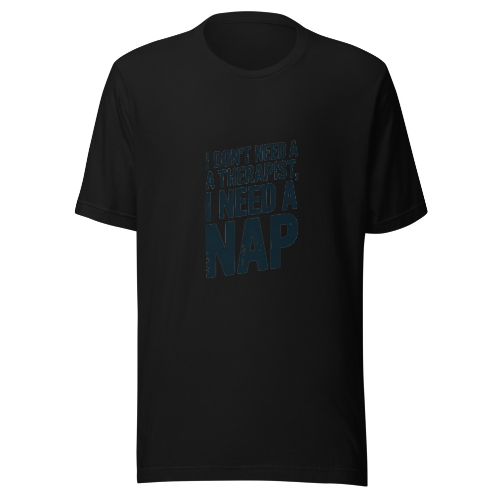 I Don't Need a Therapist, I Need a Nap - tshirt