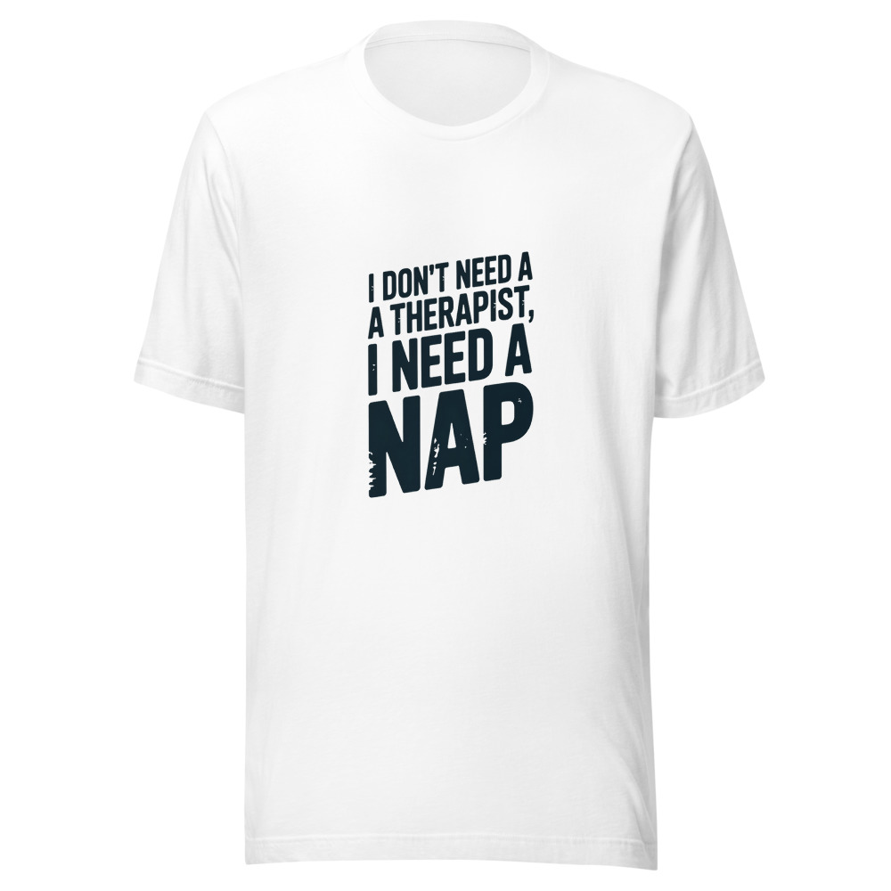 I Don't Need a Therapist, I Need a Nap - tshirt