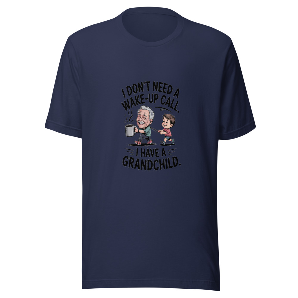 I Don't Need a Wake-Up Call. I Have a Grandchild. - tshirt