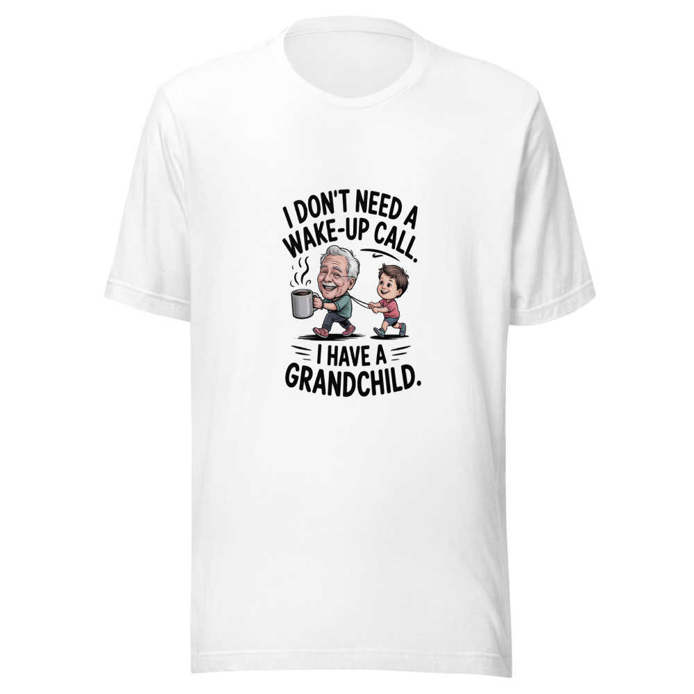 I Don't Need a Wake-Up Call. I Have a Grandchild. - tshirt