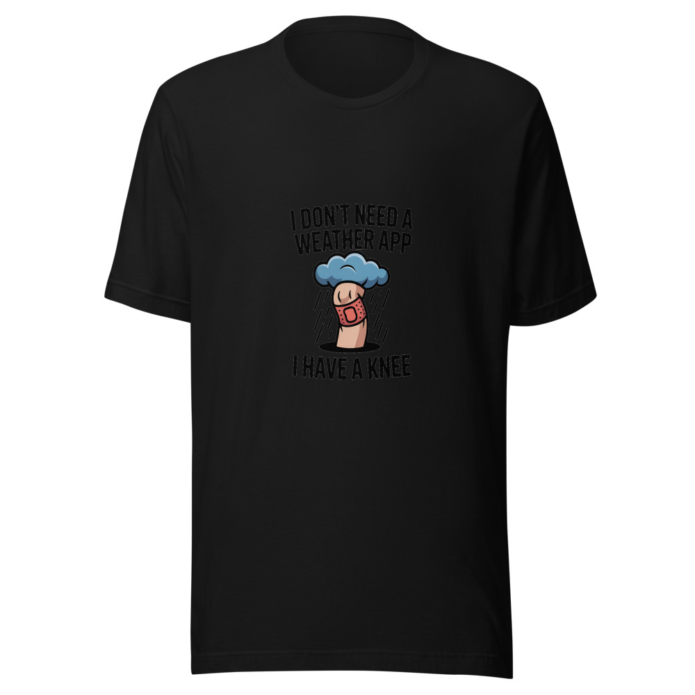 I Don't Need a Weather App, I Have a Knee - tshirt