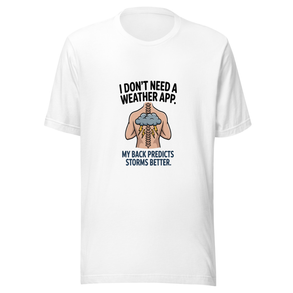 I Don't Need a Weather App. My Back Predicts Storms Better. - tshirt