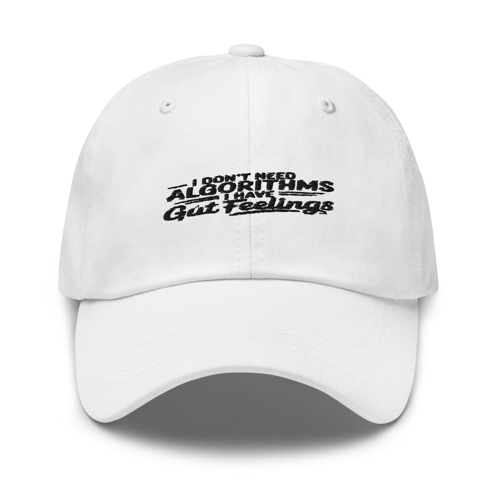 I DON'T NEED ALGORITHMS, I HAVE GUT FEELINGS - hat