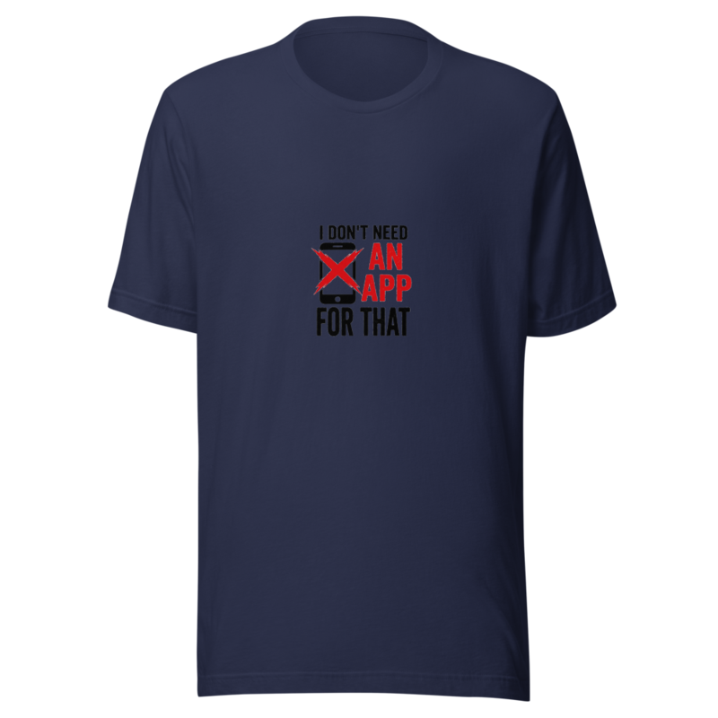 I Don't Need An App For That - tshirt