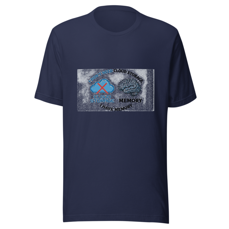 I Don't Need Cloud Storage, I Have Memory - tshirt