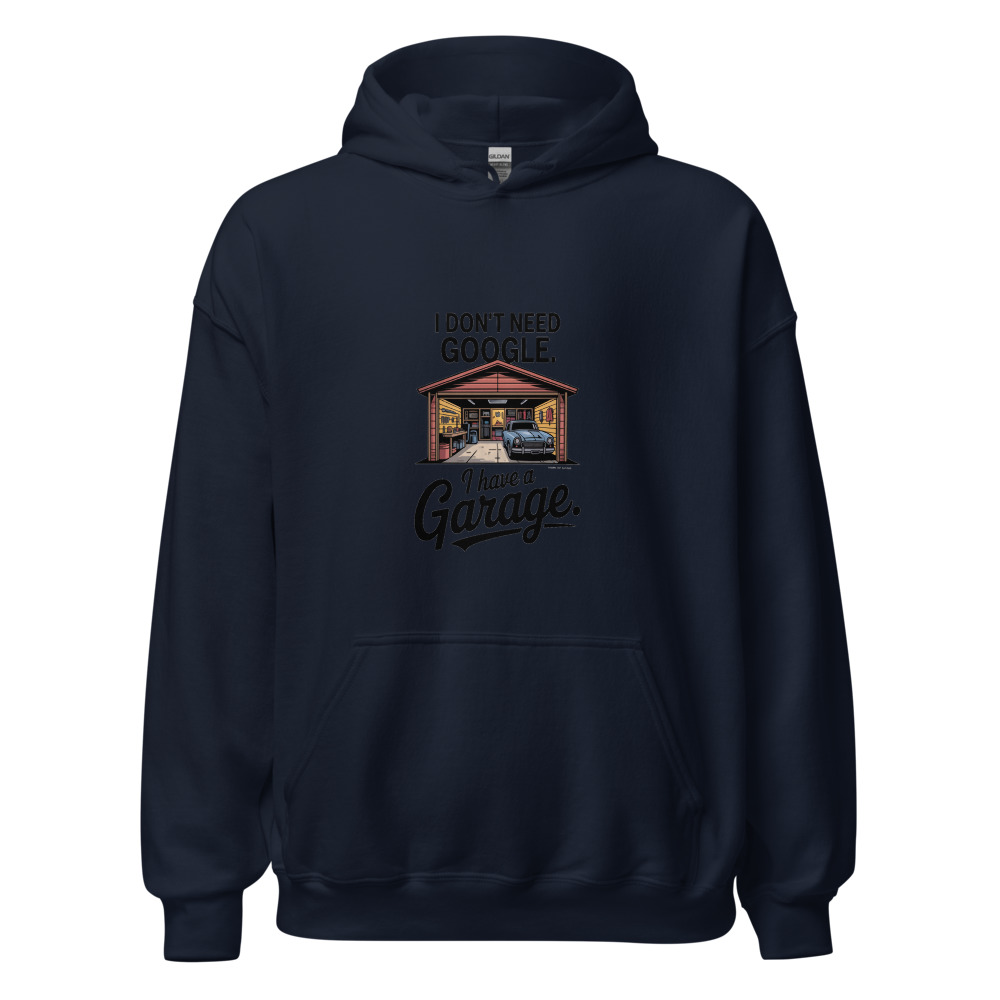 I Don't Need Google. I Have a Garage. - hoodie