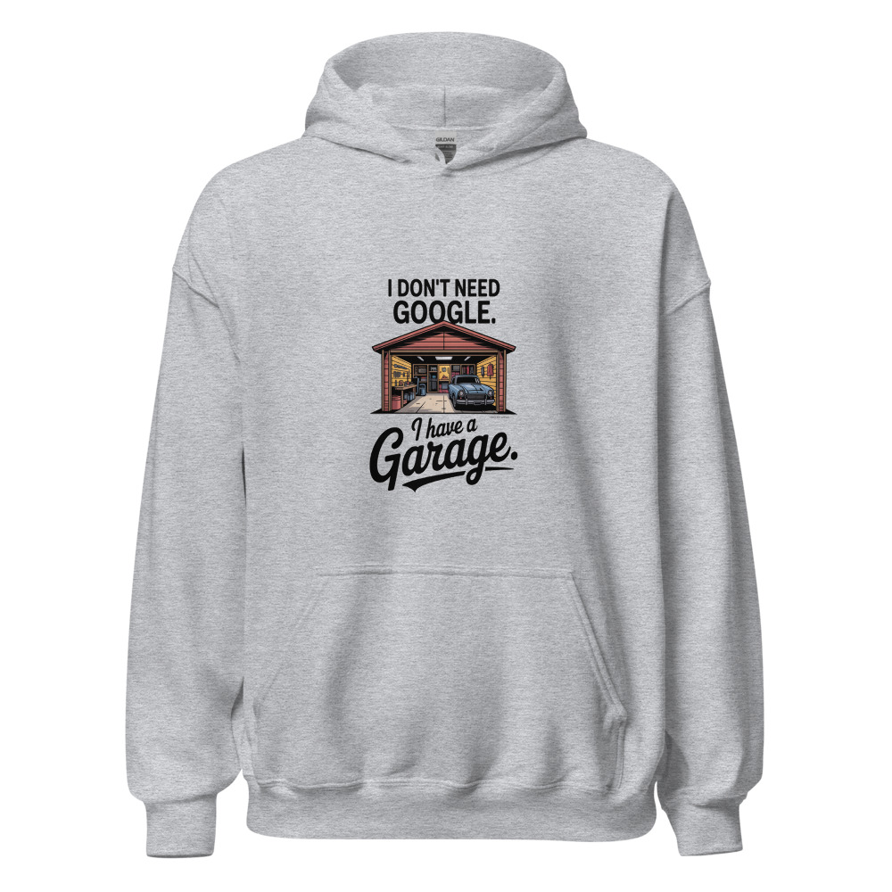 I Don't Need Google. I Have a Garage. - hoodie
