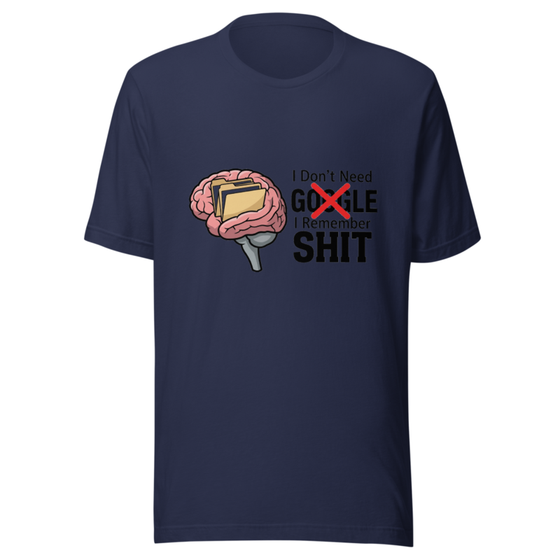 I Don't Need Google, I Remember Shit - tshirt