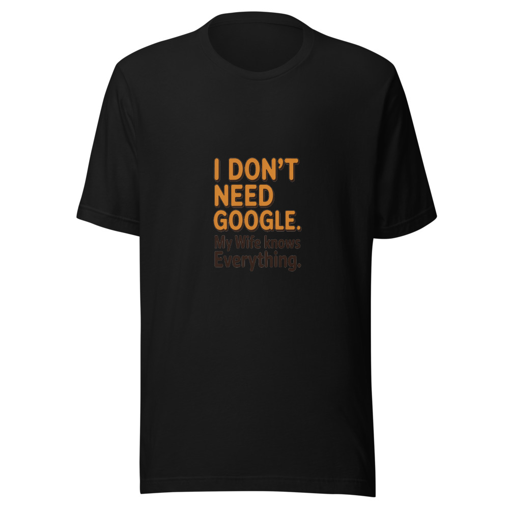 I Don't Need Google. My Wife Knows Everything. - tshirt