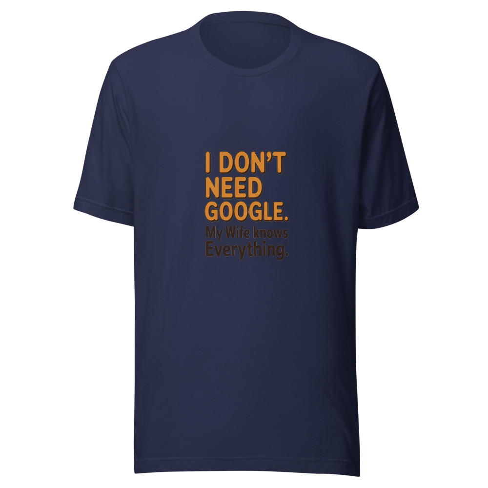 I Don't Need Google. My Wife Knows Everything. - tshirt