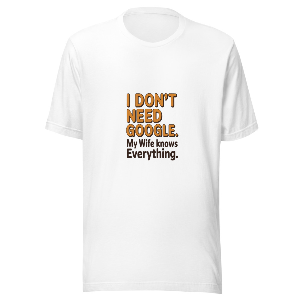 I Don't Need Google. My Wife Knows Everything. - tshirt