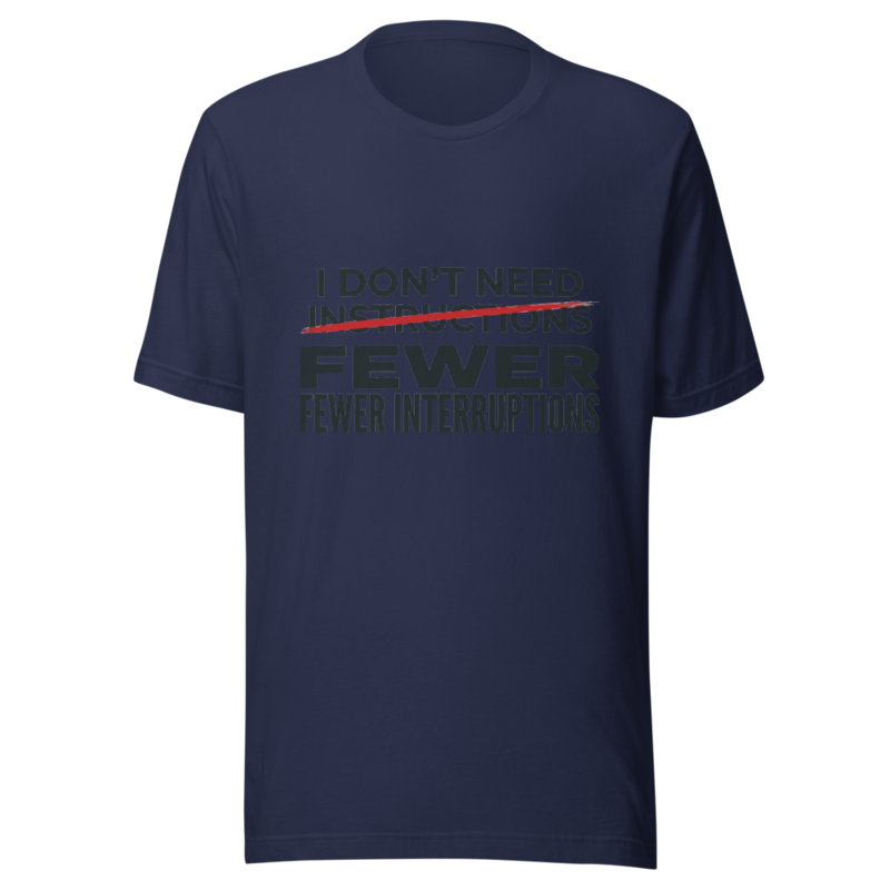 I Don't Need Instructions, I Need Fewer Interruptions - tshirt