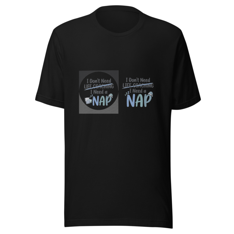 I Don't Need Life Coaching, I Need a Nap - tshirt