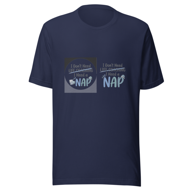 I Don't Need Life Coaching, I Need a Nap - tshirt