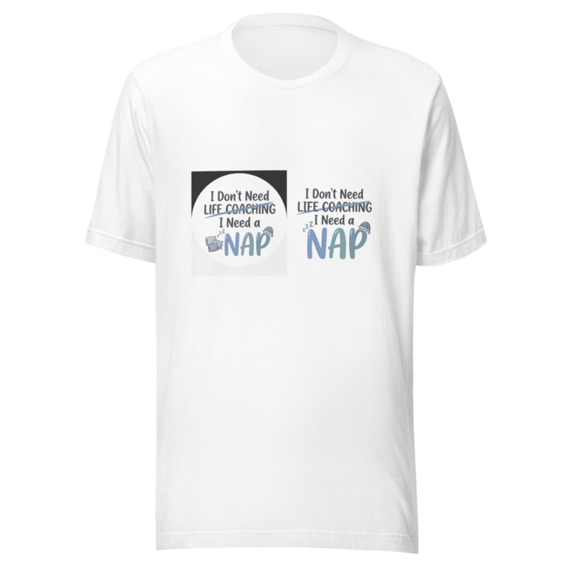 I Don't Need Life Coaching, I Need a Nap - tshirt