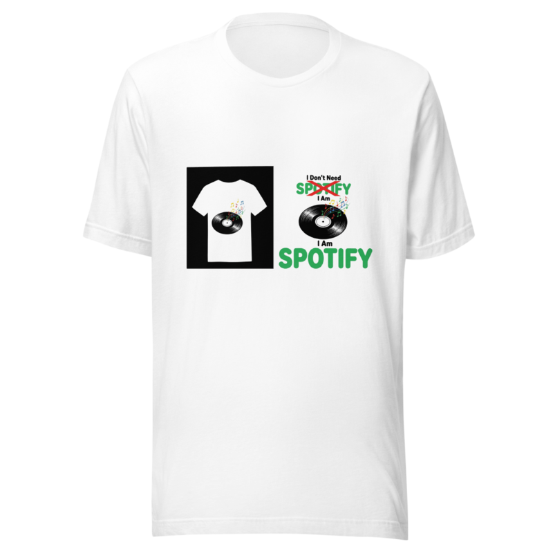 I Don't Need Spotify, I Am Spotify - tshirt