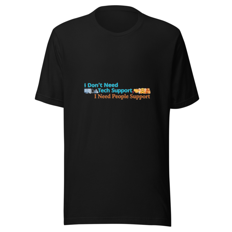 I Don't Need Tech Support, I Need People Support - tshirt