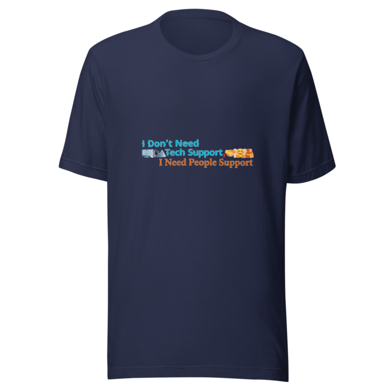 I Don't Need Tech Support, I Need People Support - tshirt