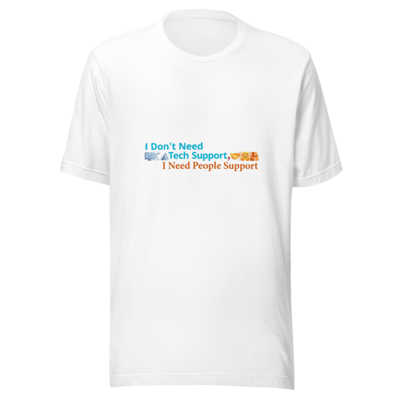 I Don't Need Tech Support, I Need People Support - tshirt