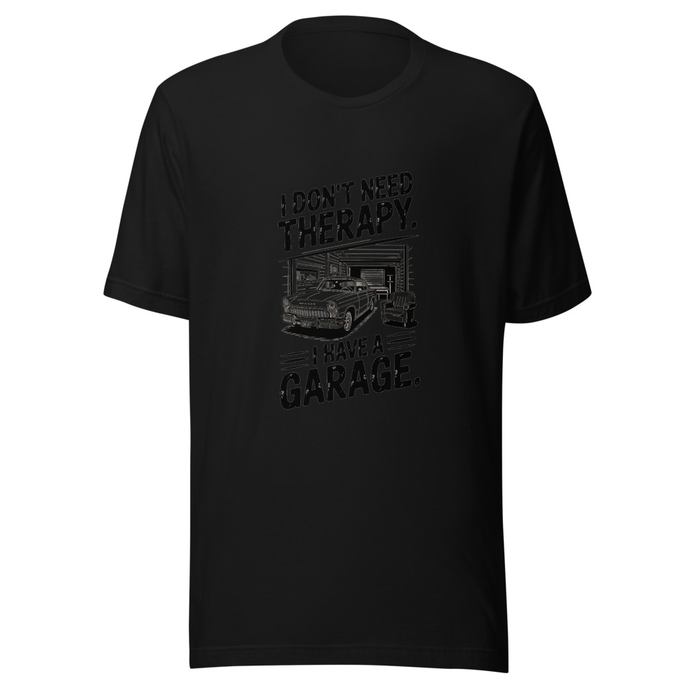 I Don't Need Therapy. I Have a Garage. - tshirt