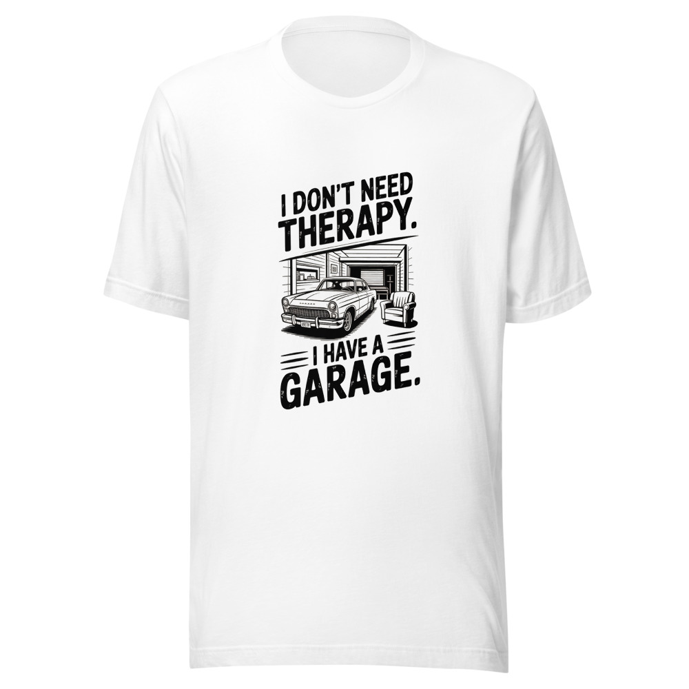 I Don't Need Therapy. I Have a Garage. - tshirt