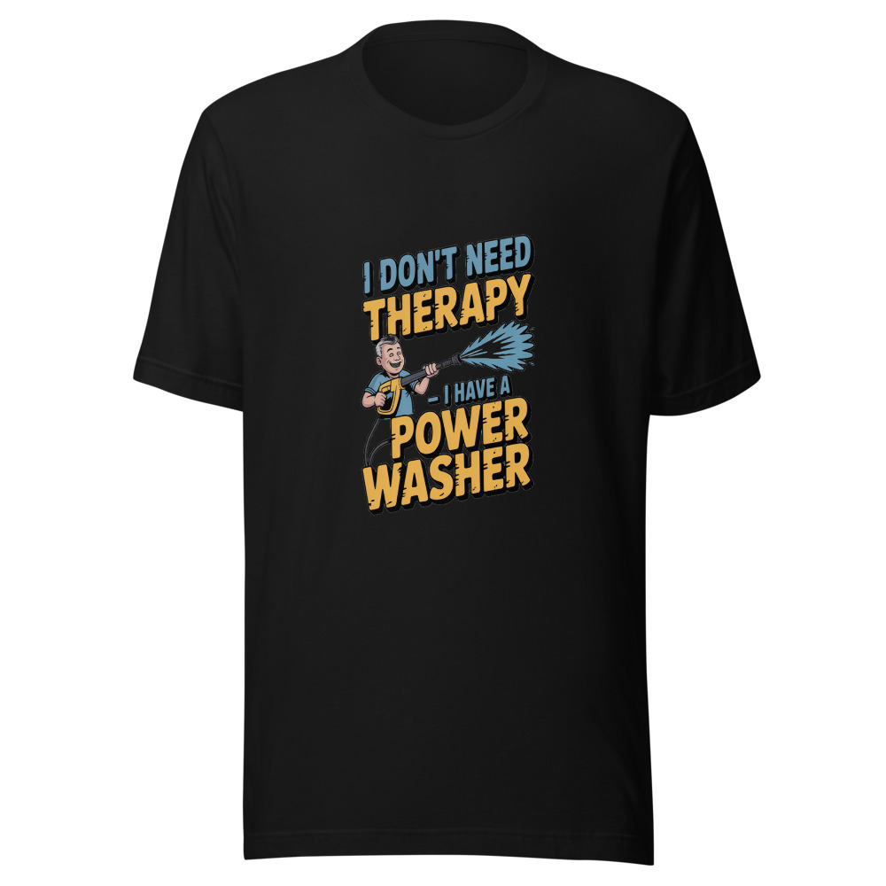 I Don't Need Therapy – I Have a Power Washer - tshirt