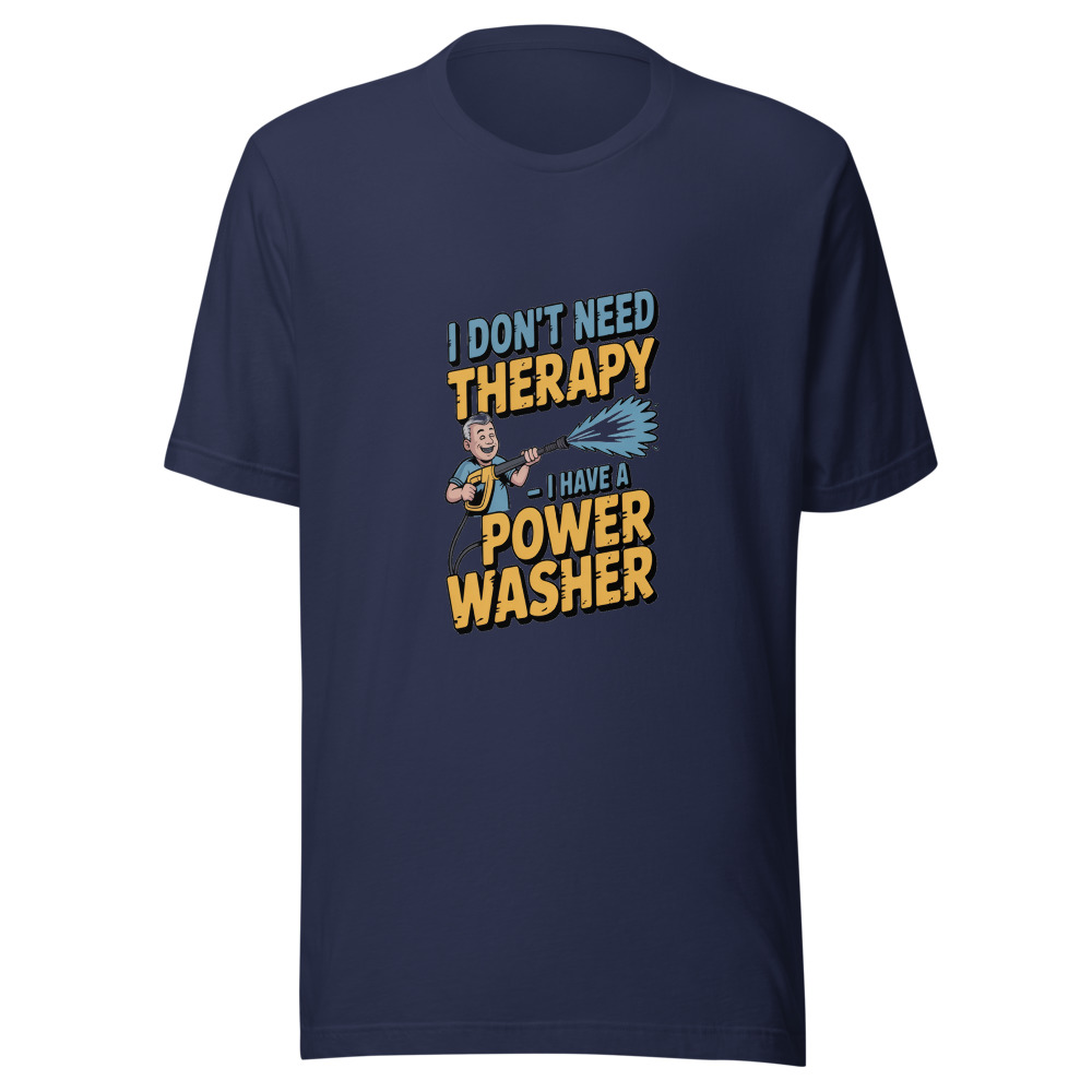 I Don't Need Therapy – I Have a Power Washer - tshirt