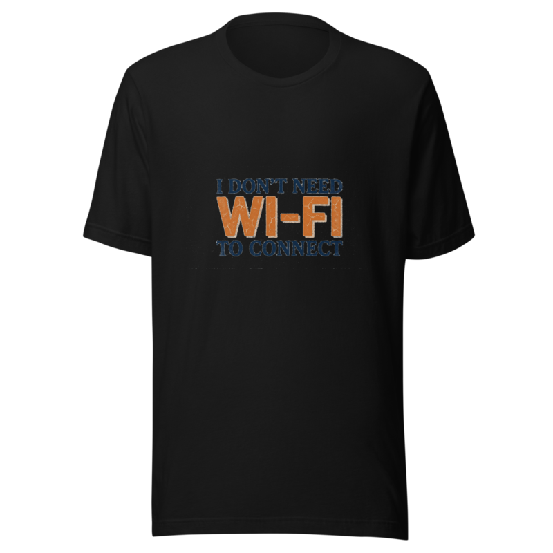 I Don't Need Wi-Fi To Connect - tshirt