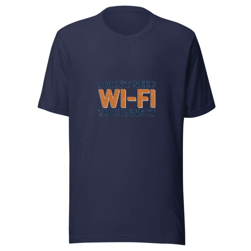 I Don't Need Wi-Fi To Connect - tshirt